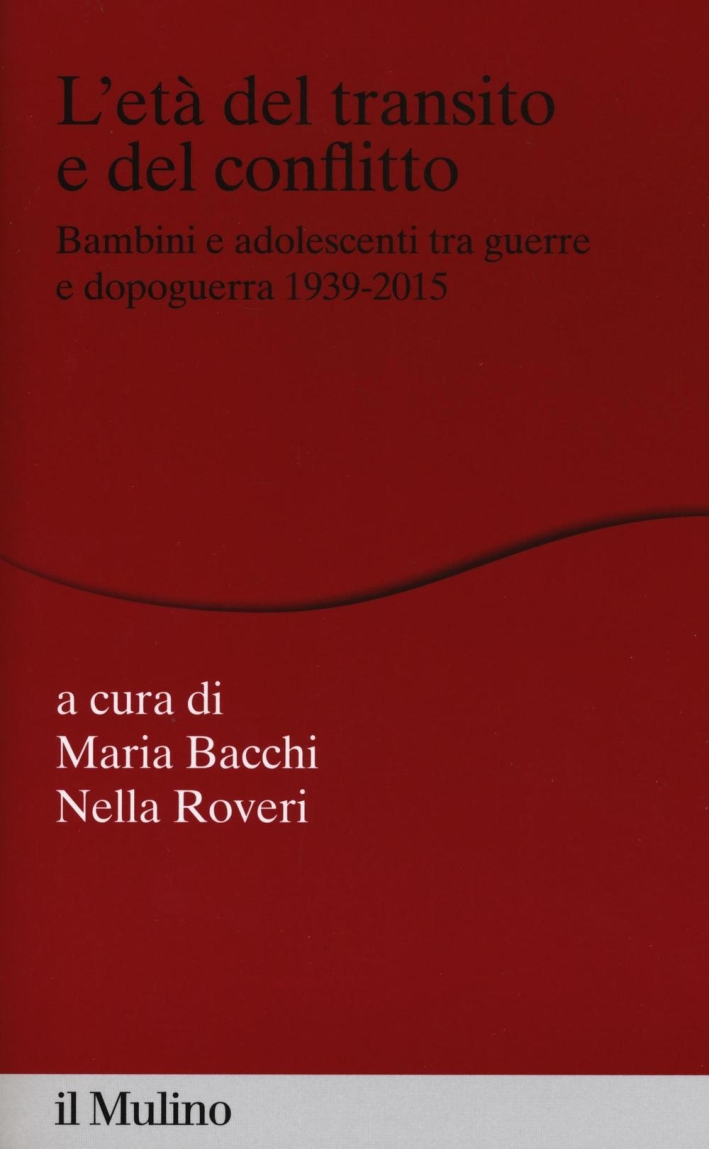 L'età del transito e del conflitto. Bambini e adolescenti tra guerre e dopoguerra 1939-2015 L'età del transito e del conflitto. Bambini e adolescenti tra guerre e dopoguerra 1939-2015