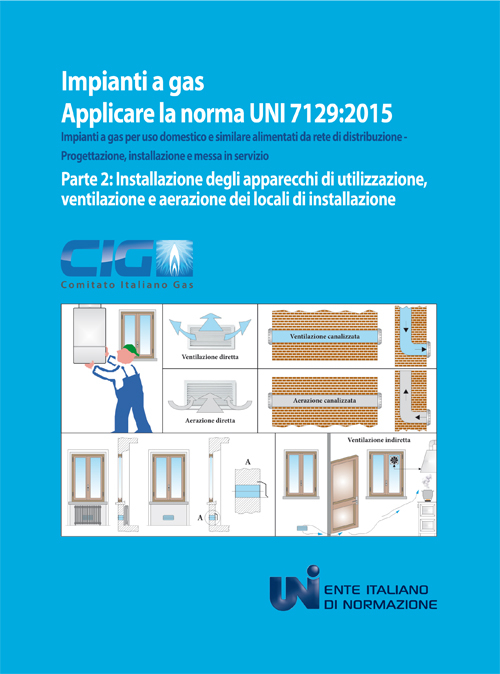 Applicare la norma UNI 7129:2015. Impianti a gas per uso domestico e similare alimentati da rete di distribuzione. Progettazione, installazione e messa in servizio. Vol. 2: Installazione degli apparecchi di utilizzazione, ventilazione e aerazione dei loca Applicare la norma UNI 7129:2015. Impianti a gas per uso domestico e similare alimentati da rete di distribuzione. Progettazione, installazione e messa in servizio. Vol. 2: Installazione degli apparecchi di utilizzazione, ventilazione e aerazione dei loca