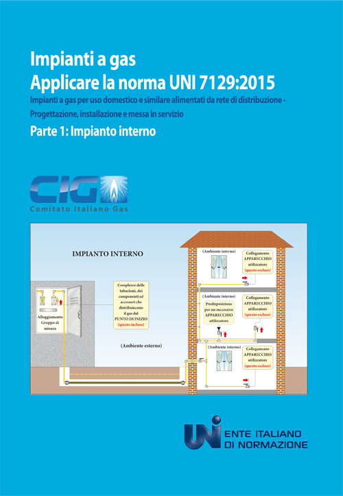 Applicare la norma UNI 7129:2015. Impianti a gas per uso domestico e similare alimentati da rete di distribuzione. Progettazione, installazione e messa in servizio. Vol. 1: Impianto interno Applicare la norma UNI 7129:2015. Impianti a gas per uso domestico e similare alimentati da rete di distribuzione. Progettazione, installazione e messa in servizio. Vol. 1: Impianto interno