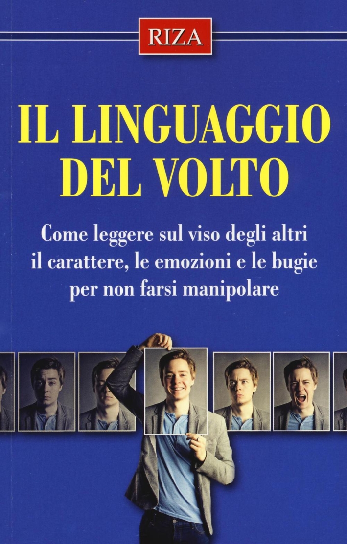 Il linguaggio del volto. Come leggere sul viso degli altri il carattere, le emozioni e le bugie per non farsi manipolare Il linguaggio del volto. Come leggere sul viso degli altri il carattere, le emozioni e le bugie per non farsi manipolare