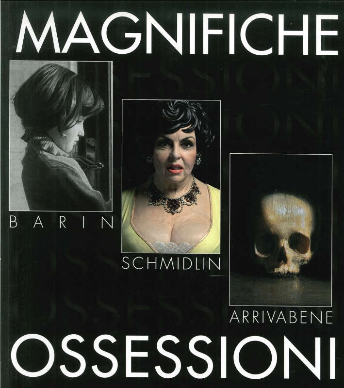 Magnifiche Ossessioni. Agostino Arrivabene, Andrea Barin, Paolo Schmidlin. Magnifiche Ossessioni. Agostino Arrivabene, Andrea Barin, Paolo Schmidlin.