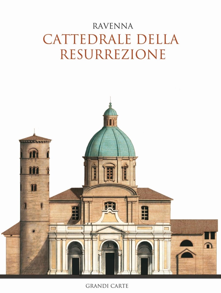 La Cattedrale della Resurrezione di Ravenna. Guida storica e artistica La Cattedrale della Resurrezione di Ravenna. Guida storica e artistica
