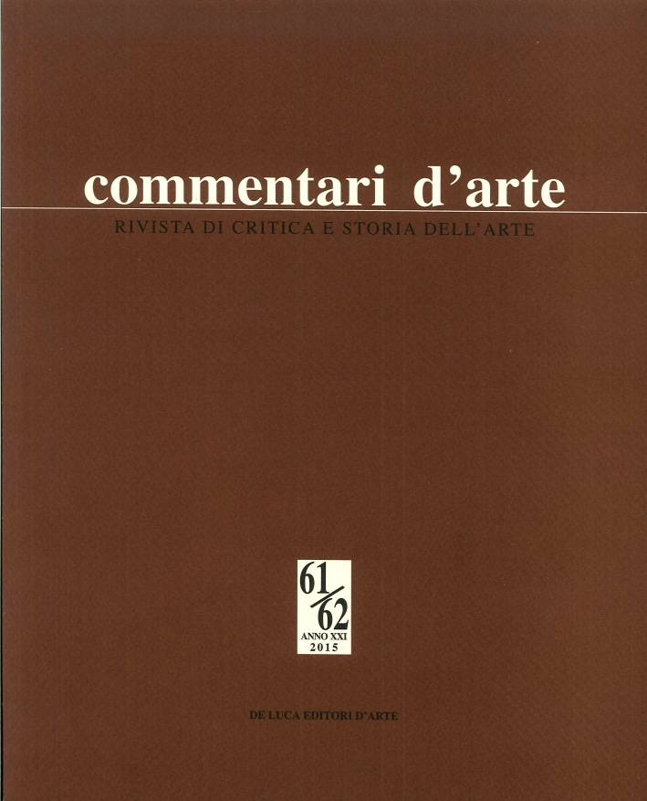 Commentari D'Arte. Rivista di Critica e Storia dell'Arte. Anno XXI. N. 61 62. Maggio-Dicembre 2015 Commentari D'Arte. Rivista di Critica e Storia dell'Arte. Anno XXI. N. 61 62. Maggio-Dicembre 2015