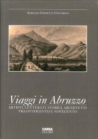 Viaggi in Abruzzo. Artisti, Letterati, Storici, Architetti tra Ottocento e Novecento