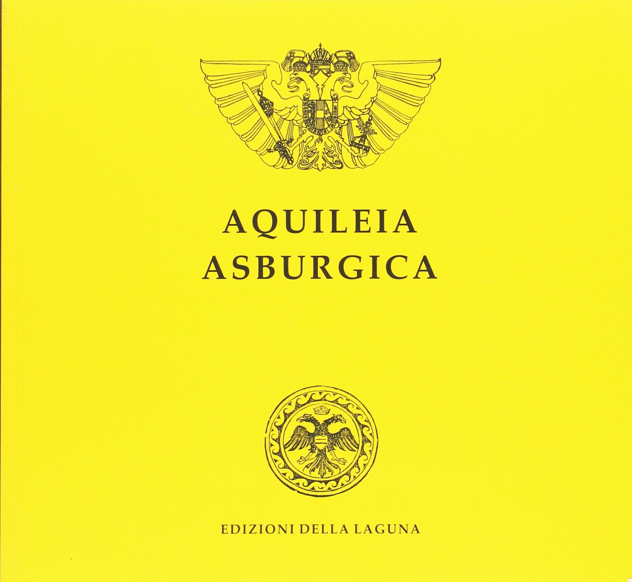 Aquileia Asburgica 1509-1918 Aquileia Asburgica 1509-1918