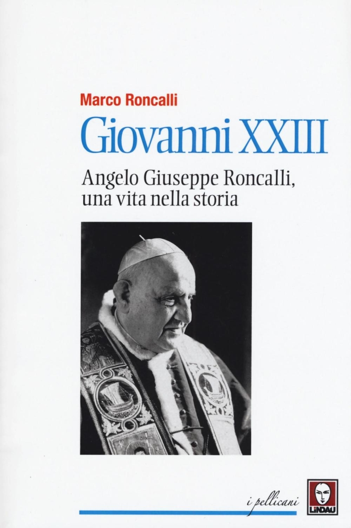 Giovanni XXIII. Angelo Roncalli, una vita nella storia
