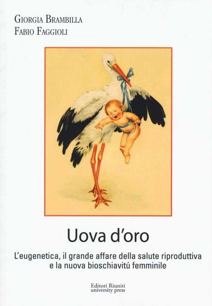 Uova d'oro. L'eugenetica, il grande affare della salute riproduttiva e la nuova bioschiavitù femminile Uova d'oro. L'eugenetica, il grande affare della salute riproduttiva e la nuova bioschiavitù femminile