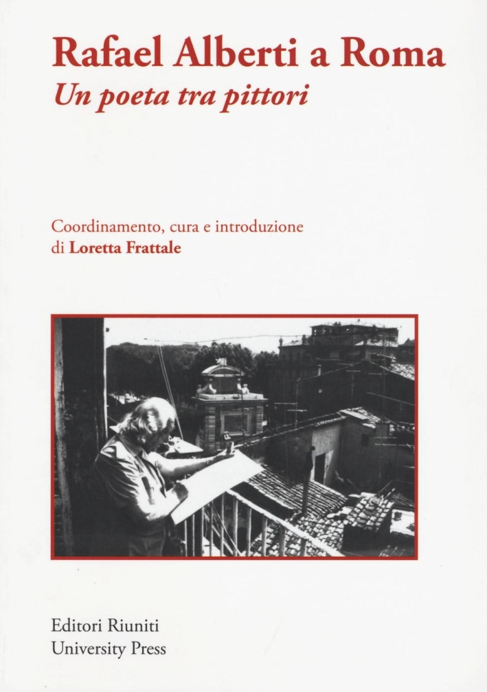 Rafael Alberti a Roma. Un poeta tra pittori Rafael Alberti a Roma. Un poeta tra pittori