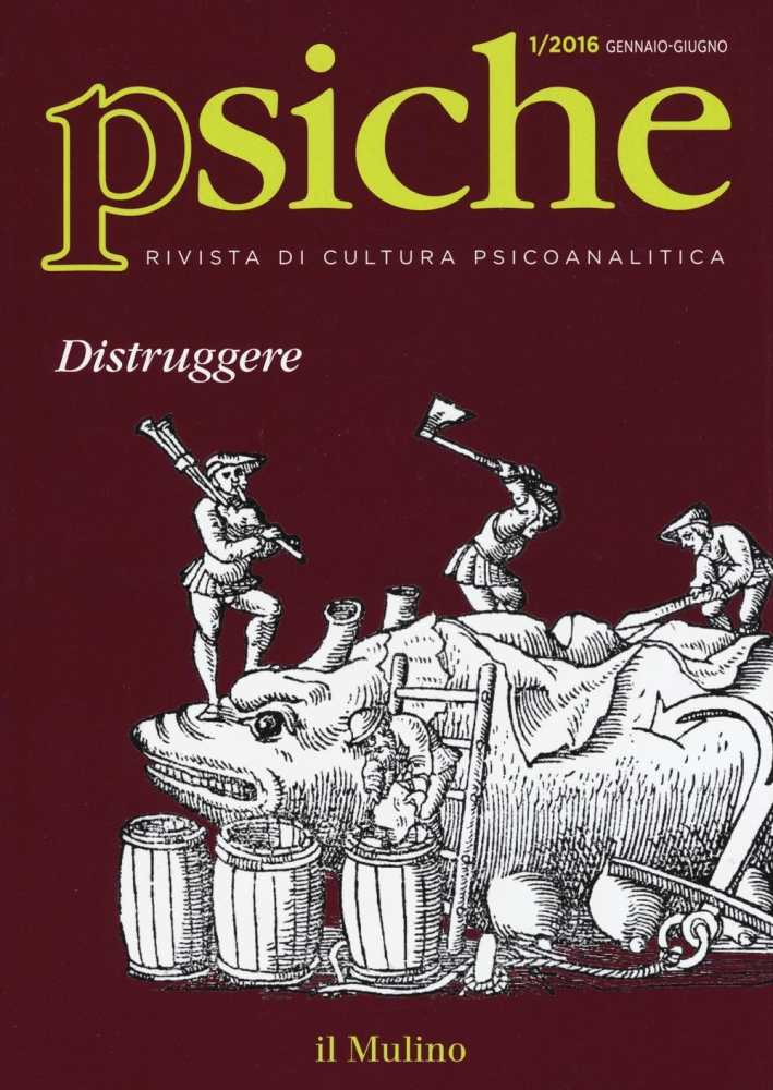 Psiche. Rivista di cultura psicoanalitica (2016). Vol. 1: Distruggere. Psiche. Rivista di cultura psicoanalitica (2016). Vol. 1: Distruggere.