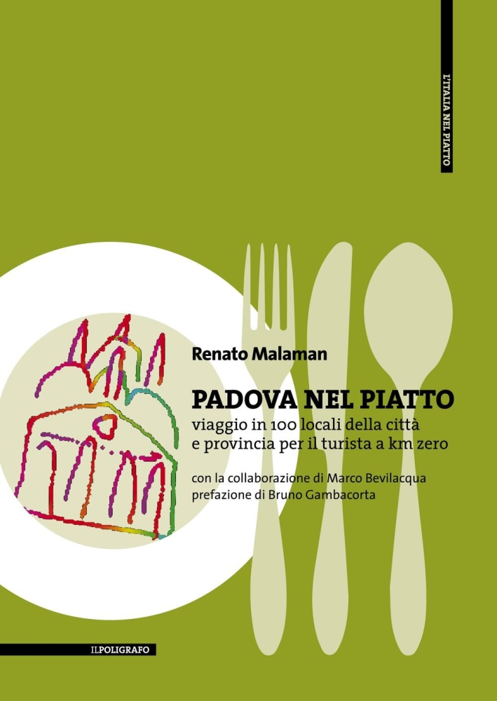 Padova nel Piatto. Viaggio in 100 Locali della Città e Provincia per il Turista a Km Zero Padova nel Piatto. Viaggio in 100 Locali della Città e Provincia per il Turista a Km Zero