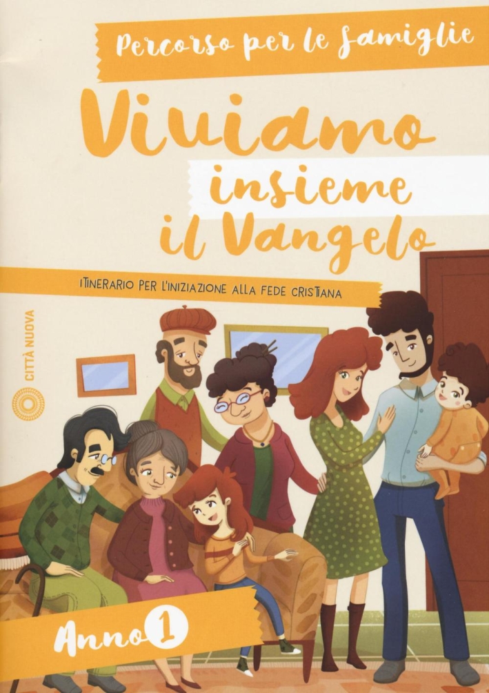 Viviamo insieme il Vangelo. Itinerario per l'iniziazione alla fede cristiana. Percorso per le famiglie anno 1 Viviamo insieme il Vangelo. Itinerario per l'iniziazione alla fede cristiana. Percorso per le famiglie anno 1