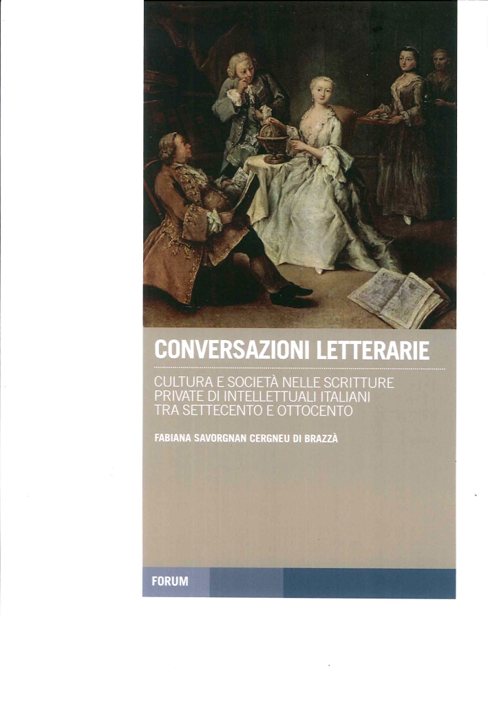 Conversazioni Letterarie. Cultura e Società nelle Scritture Private di Intellettuali Italiani tra Settecento e Ottocento Conversazioni Letterarie. Cultura e Società nelle Scritture Private di Intellettuali Italiani tra Settecento e Ottocento