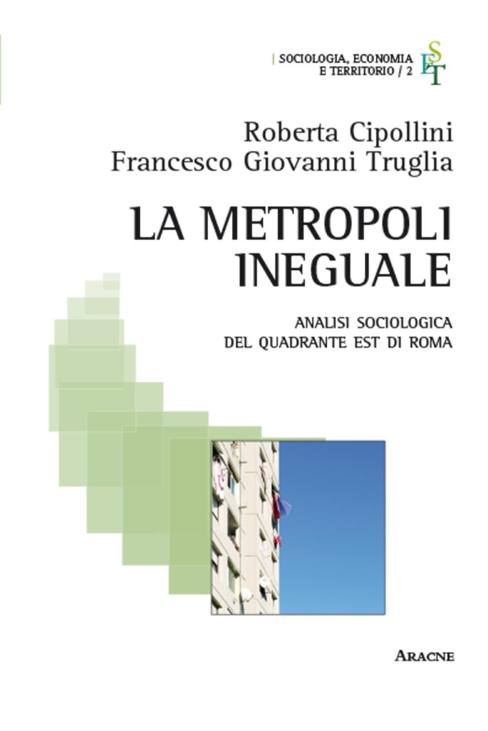 La metropoli ineguale. Analisi sociologica del quadrante Est di Roma La metropoli ineguale. Analisi sociologica del quadrante Est di Roma