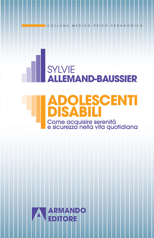 Adolescenti disabili. Come acquisire serenità e sicurezza nella vita quotidiana Adolescenti disabili. Come acquisire serenità e sicurezza nella vita quotidiana