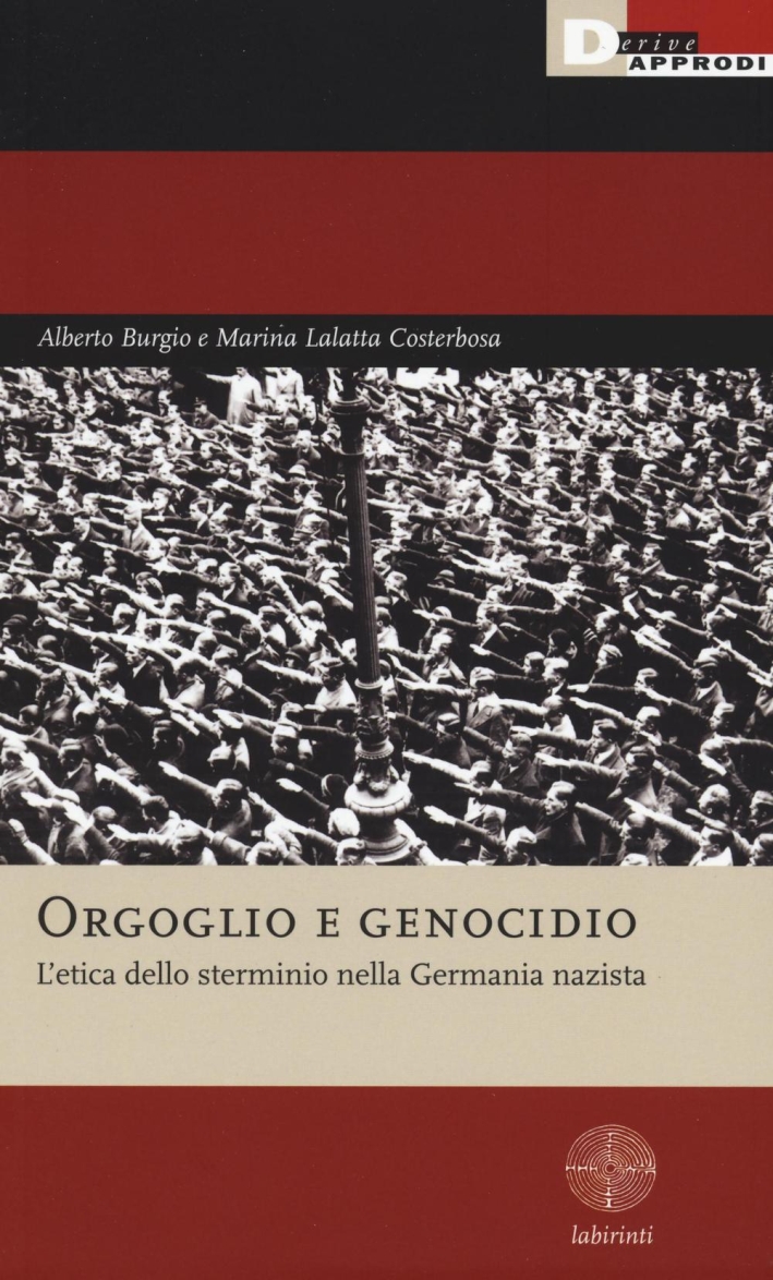 Orgoglio e genocidio. L'etica dello sterminio nella Germania nazista Orgoglio e genocidio. L'etica dello sterminio nella Germania nazista
