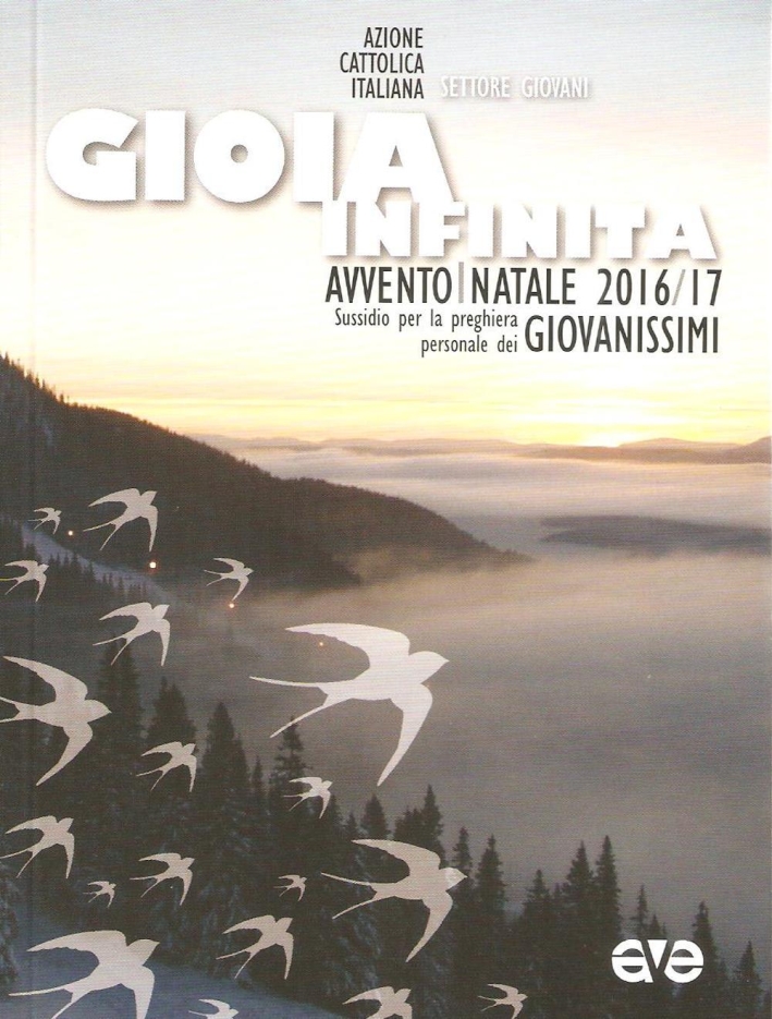 Gioia infinita. Avvento-Natale 2016/2017 Giovanissimi. Sussidio per la preghiera personale Gioia infinita. Avvento-Natale 2016/2017 Giovanissimi. Sussidio per la preghiera personale