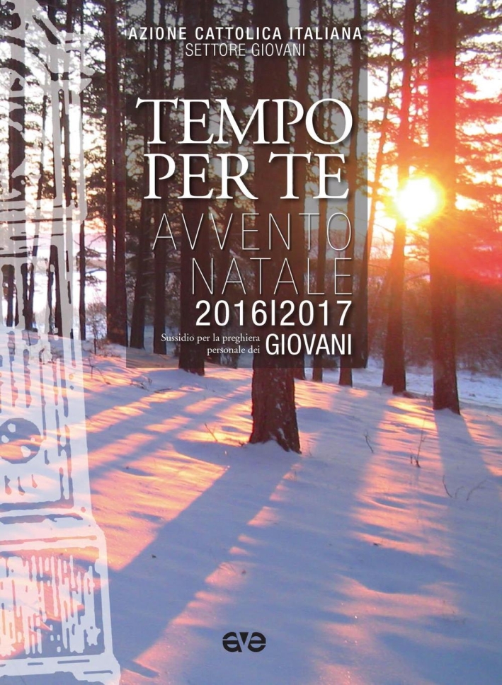 Tempo per te. Avvento-Natale 2016/2017 Giovani. Sussidio per la preghiera personale Tempo per te. Avvento-Natale 2016/2017 Giovani. Sussidio per la preghiera personale