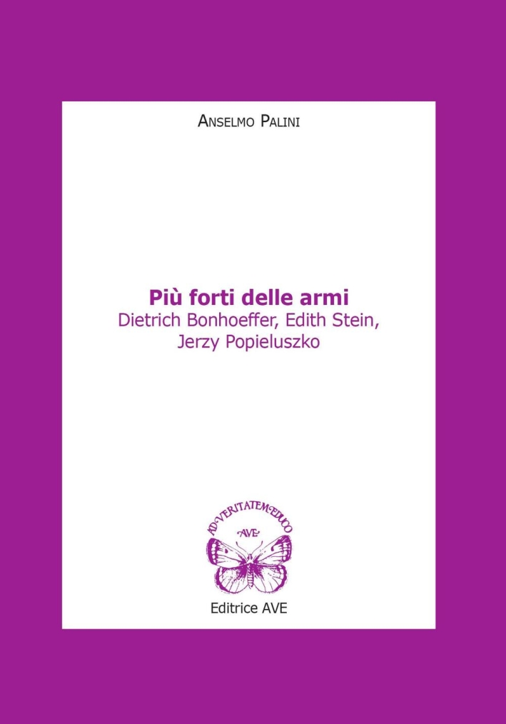 Più forti delle armi. Dietrich Bonhoeffer, Edith Stein, Jerzy Popieluszko Più forti delle armi. Dietrich Bonhoeffer, Edith Stein, Jerzy Popieluszko