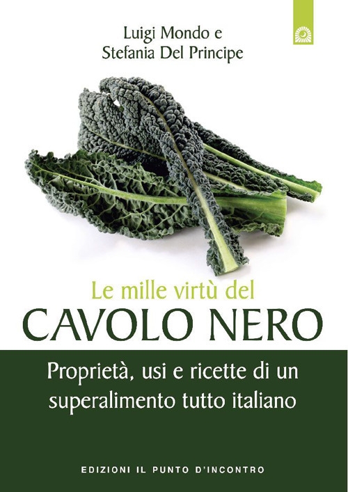 Le mille virtù del cavolo nero. Proprietà, usi e ricette di un superalimento tutto italiano Le mille virtù del cavolo nero. Proprietà, usi e ricette di un superalimento tutto italiano