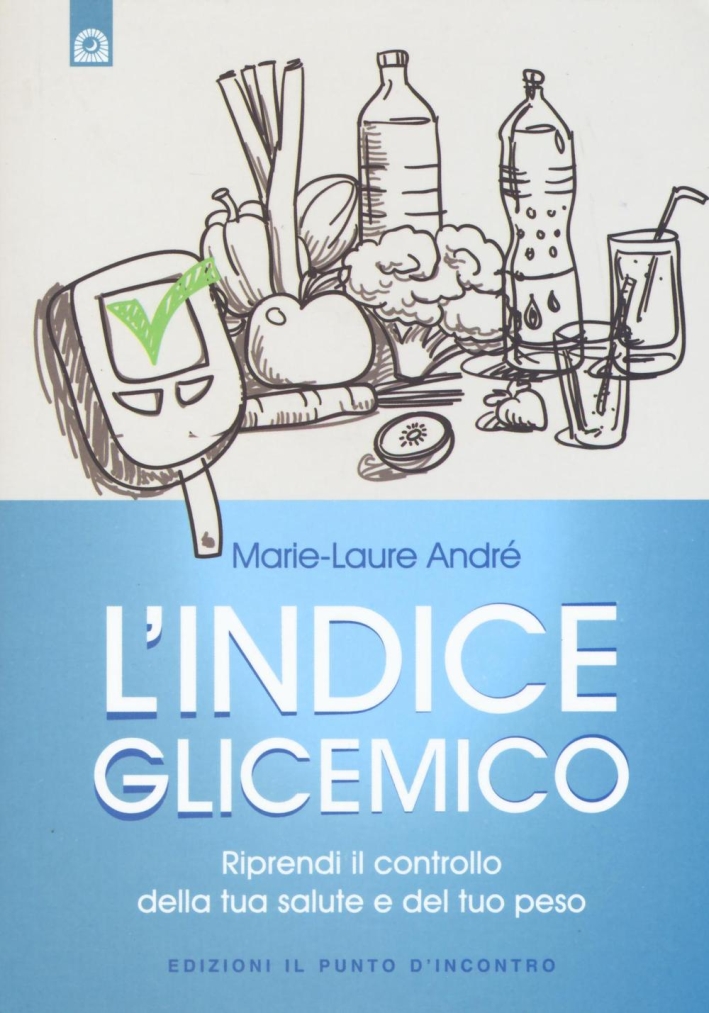 L'indice glicemico. Riprendi il controllo della tua salute e del tuo peso L'indice glicemico. Riprendi il controllo della tua salute e del tuo peso