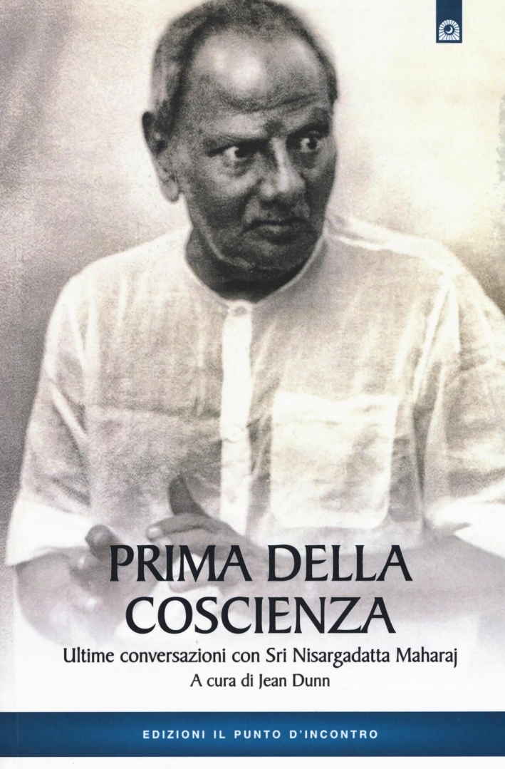 Prima della coscienza. Ultime conversazioni con Sri Nisargadatta Maharaj Prima della coscienza. Ultime conversazioni con Sri Nisargadatta Maharaj