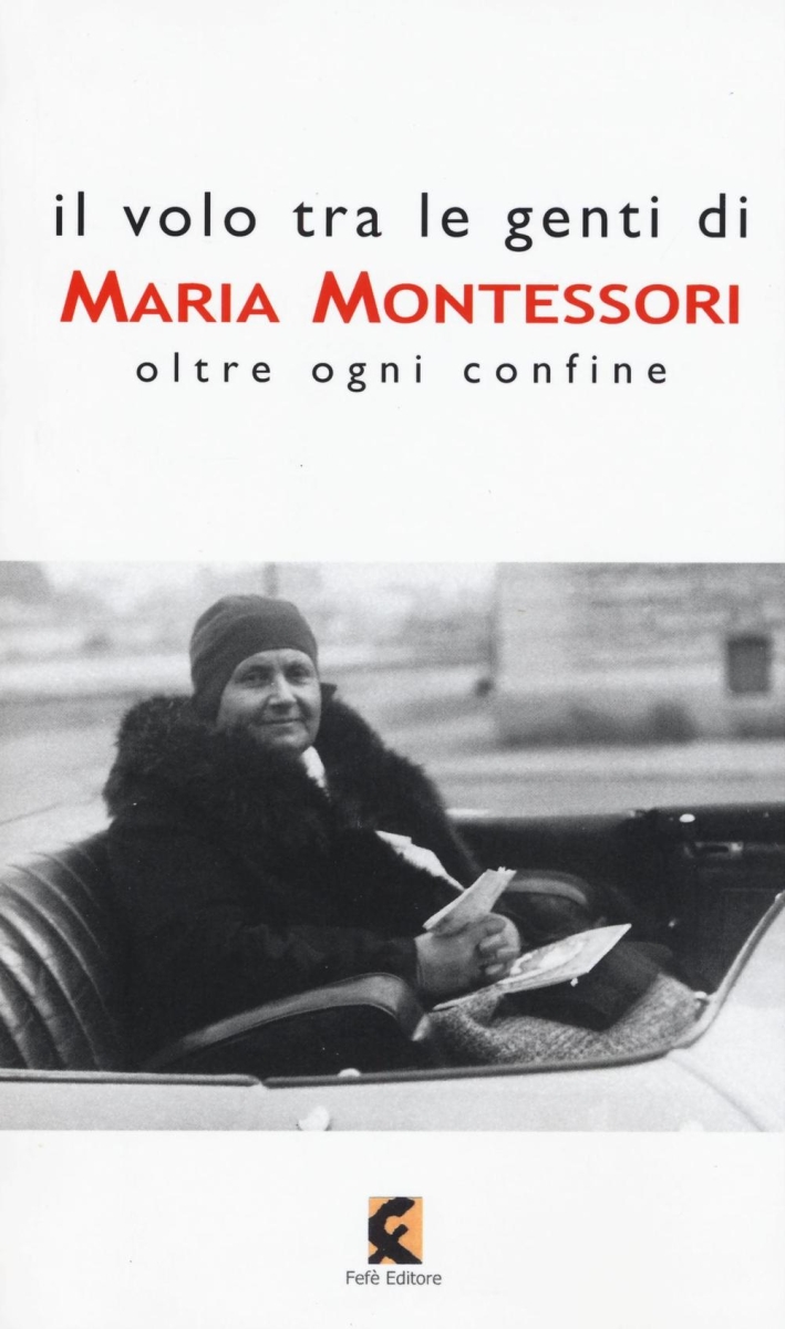 Il volo tra le genti di Maria Montessori. Oltre ogni confine Il volo tra le genti di Maria Montessori. Oltre ogni confine