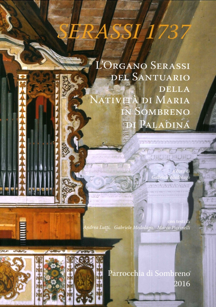 Serassi 1737. L'Organo Serassi del Santuario della Natività di Maria in Sombreno di Paladina Serassi 1737. L'Organo Serassi del Santuario della Natività di Maria in Sombreno di Paladina