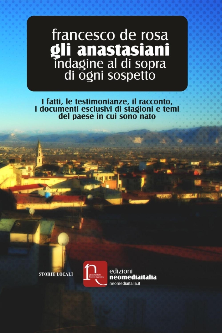 Gli anastasiani. Indagine al di sopra di ogni sospetto. I fatti, le testimonianze, il racconto, i documenti esclusivi di stagioni e temi del paese in cui sono nato Gli anastasiani. Indagine al di sopra di ogni sospetto. I fatti, le testimonianze, il racconto, i documenti esclusivi di stagioni e temi del paese in cui sono nato
