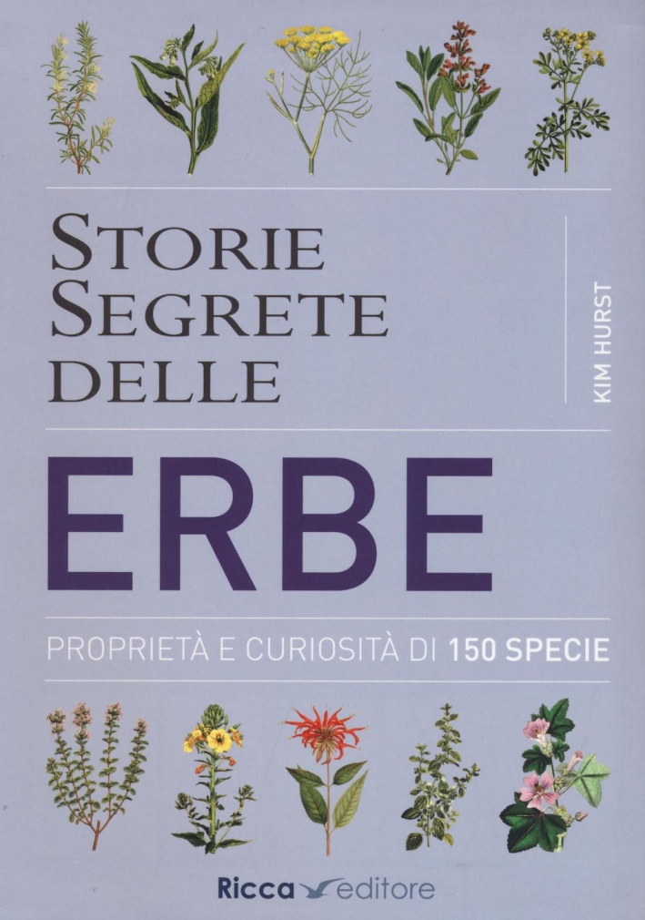 Storie segrete delle erbe. Proprietà e curiosità di 150 specie Storie segrete delle erbe. Proprietà e curiosità di 150 specie