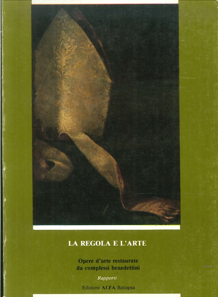 La Regola e l'Arte. Opere d'Arte Restaurate Da Complessi Benedettini. La Regola e l'Arte. Opere d'Arte Restaurate Da Complessi Benedettini.