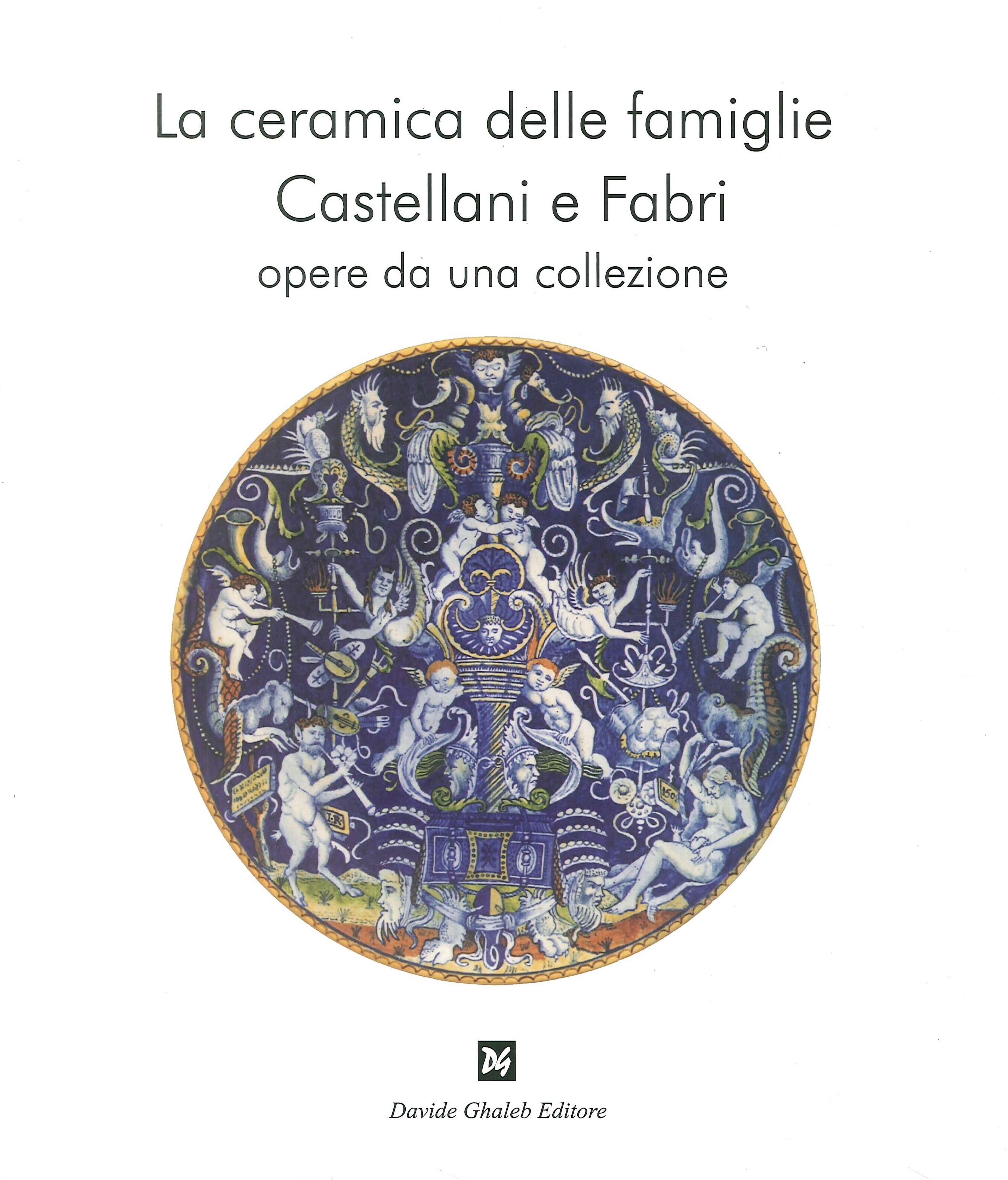 La ceramica delle famiglie Castellani e Fabri. Opere da una collezione La ceramica delle famiglie Castellani e Fabri. Opere da una collezione