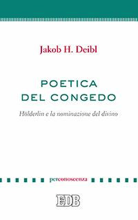 Poetica del congedo. Hölderlin e la nominazione del divino Poetica del congedo. Hölderlin e la nominazione del divino