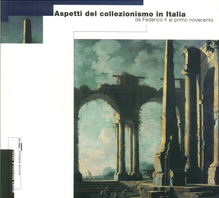Aspetti del Collezionismo in Italia Da Ferderico II al Primo Novecento Aspetti del Collezionismo in Italia Da Ferderico II al Primo Novecento