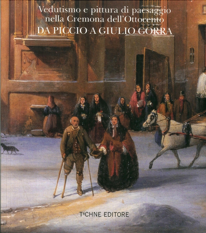 Vedutismo e Pittura di Paesaggio nella Cremona dell'Ottocento. Da Piccio a Giulio Gorra. Vedutismo e Pittura di Paesaggio nella Cremona dell'Ottocento. Da Piccio a Giulio Gorra.