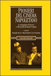 Pionieri del cinema napoletano. Le sceneggiature di Vincenzo e i film perduti di Eduardo Scarpetta. Pionieri del cinema napoletano. Le sceneggiature di Vincenzo e i film perduti di Eduardo Scarpetta.