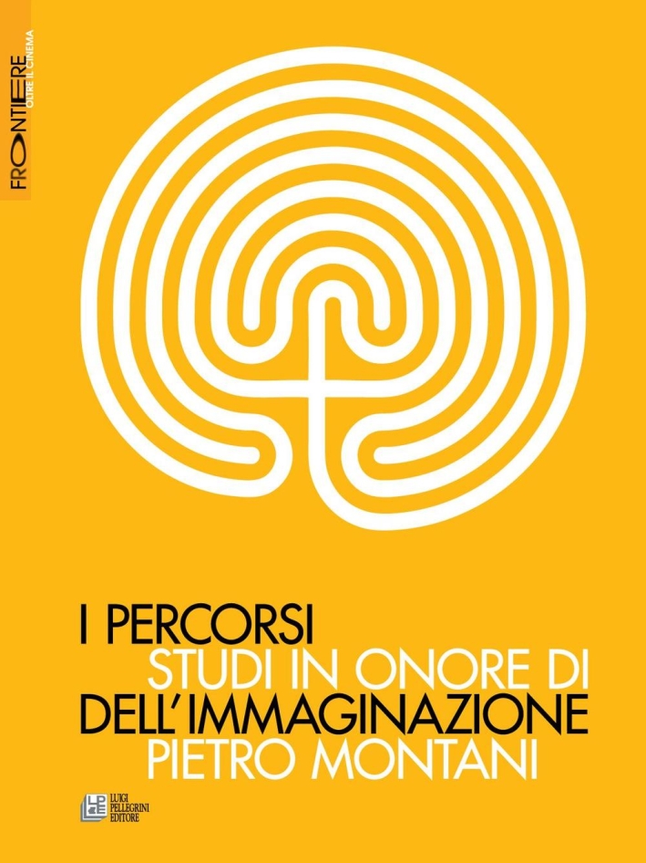 I percorsi dell'immaginazione. Studi in onore di Pietro Montani I percorsi dell'immaginazione. Studi in onore di Pietro Montani