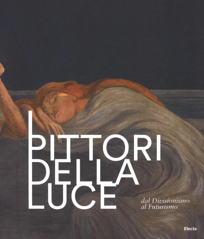 I Pittori della Luce. Dal Divisionismo al Futurismo I Pittori della Luce. Dal Divisionismo al Futurismo