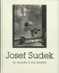Josef Sudek. Le monde à ma fenetre