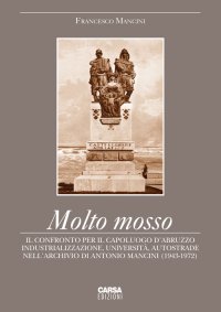 Molto mosso. Il confronto per il capoluogo d'Abruzzo. Industrializzazione, università, autostrade nell'archivio di Antonio Mancini (1943-1972)