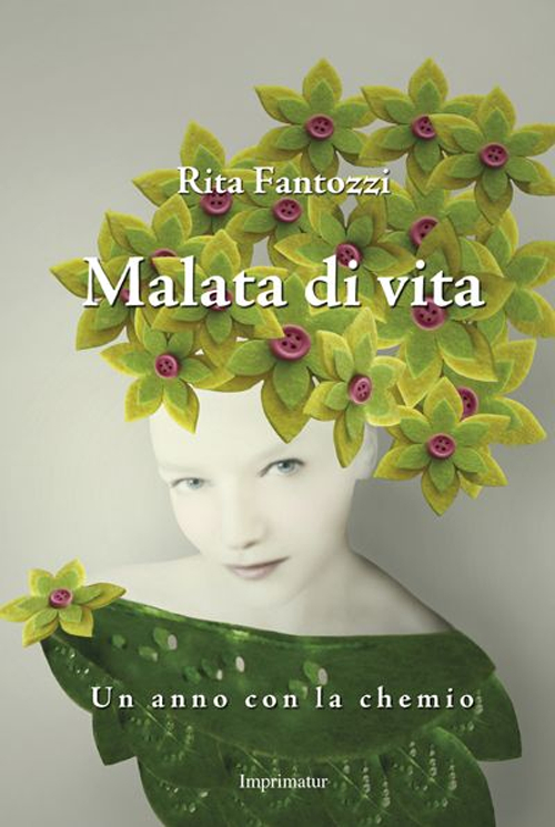 Malata di vita. Un anno con la chemio. Malata di vita. Un anno con la chemio.