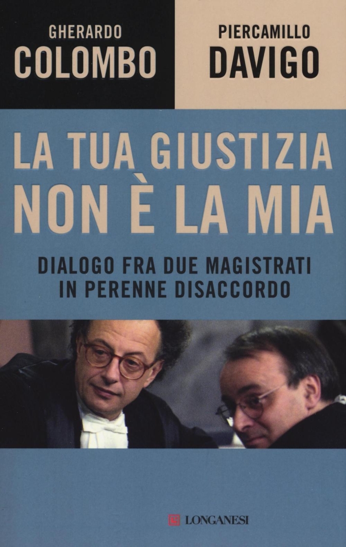 La tua giustizia non è la mia. Dialogo fra due magistrati in perenne disaccordo La tua giustizia non è la mia. Dialogo fra due magistrati in perenne disaccordo