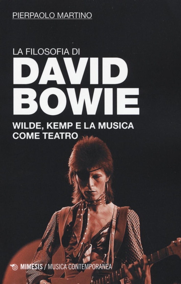 La Filosofia di David Bowie. Wilde, Kempt e la Musica Come Teatro La Filosofia di David Bowie. Wilde, Kempt e la Musica Come Teatro