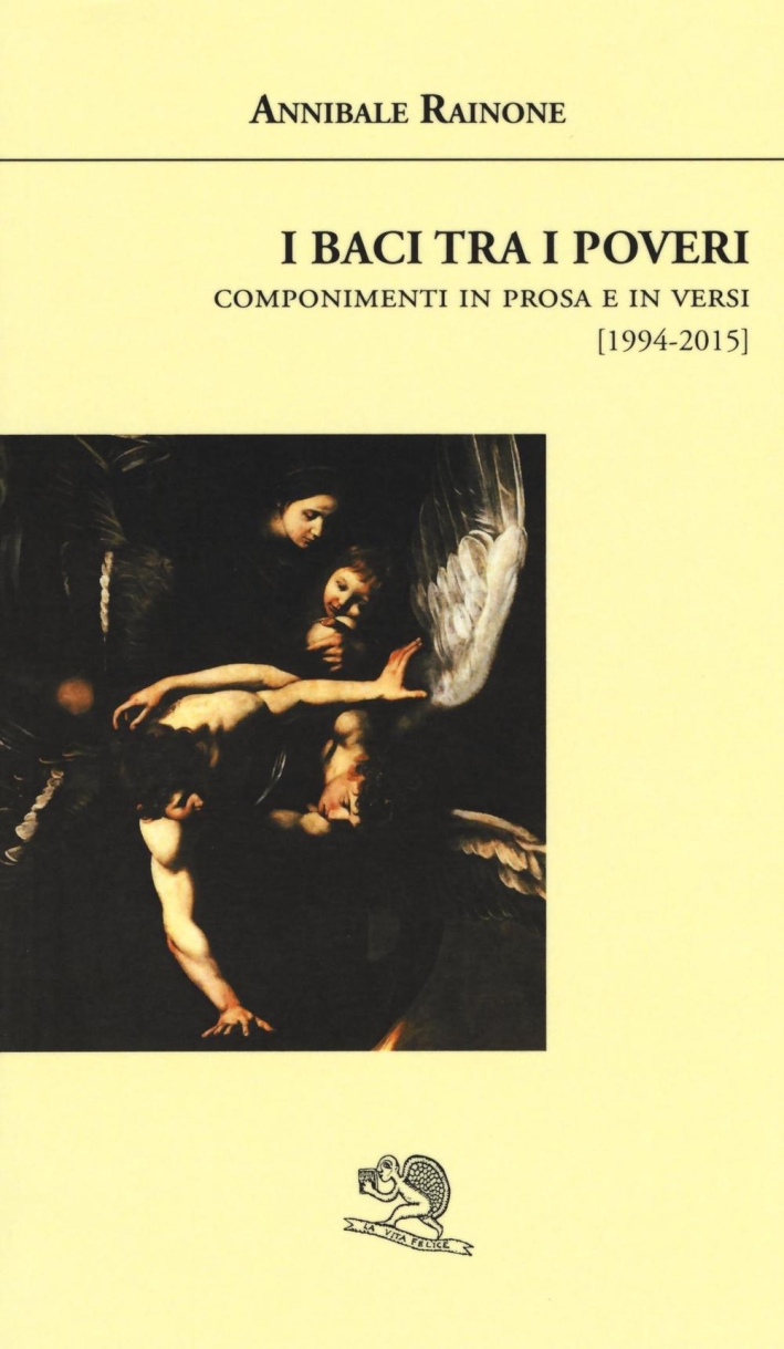 I baci tra i poveri. Componimenti in prosa e in versi (1994-2015) I baci tra i poveri. Componimenti in prosa e in versi (1994-2015)