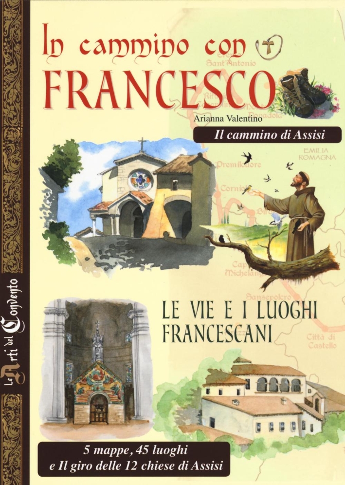 In cammino con Francesco. Le vie e i luoghi francescani. Il cammino d'Assisi. 5 mappe, 45 luoghi e il giro delle 12 chiese di Assisi In cammino con Francesco. Le vie e i luoghi francescani. Il cammino d'Assisi. 5 mappe, 45 luoghi e il giro delle 12 chiese di Assisi