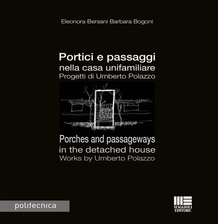 Portici e passaggi nella casa unifamiliare. Progetti di Umberto Polazzo. Porches and passageways in the detached house. Works by Umberto Polazzo. Portici e passaggi nella casa unifamiliare. Progetti di Umberto Polazzo. Porches and passageways in the detached house. Works by Umberto Polazzo.