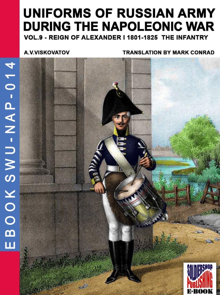 Uniforms of Russian army during the Napoleonic war. Vol. 9: Reign of Alexander I (1801-1825). The infantry. Uniforms of Russian army during the Napoleonic war. Vol. 9: Reign of Alexander I (1801-1825). The infantry.