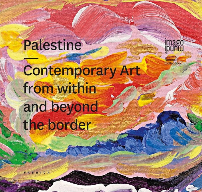Palestine. Contemporary Art From Within and Beyond the Border Palestine. Contemporary Art From Within and Beyond the Border