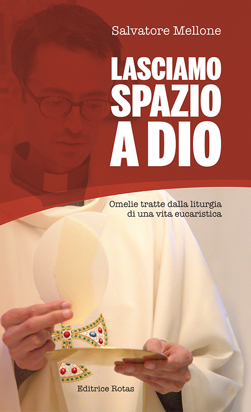 Lasciamo spazio a Dio. Omelie tratte dalla liturgia di una vita eucaristica. Lasciamo spazio a Dio. Omelie tratte dalla liturgia di una vita eucaristica.