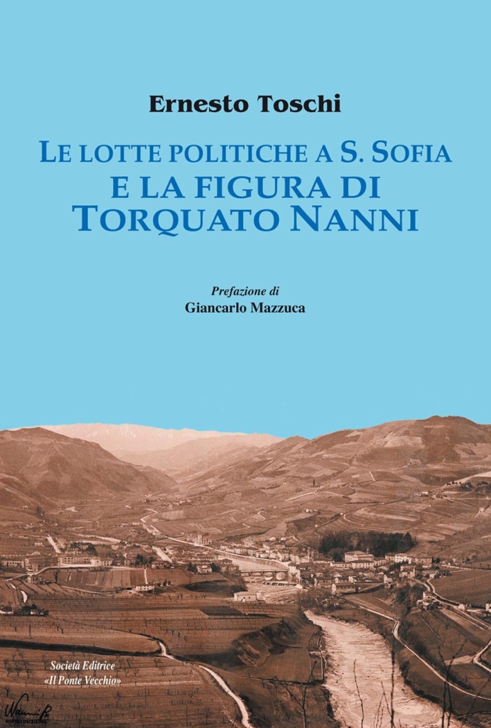 Le lotte politiche a S.Sofia e la figura di Torquato Nanni. Le lotte politiche a S.Sofia e la figura di Torquato Nanni.