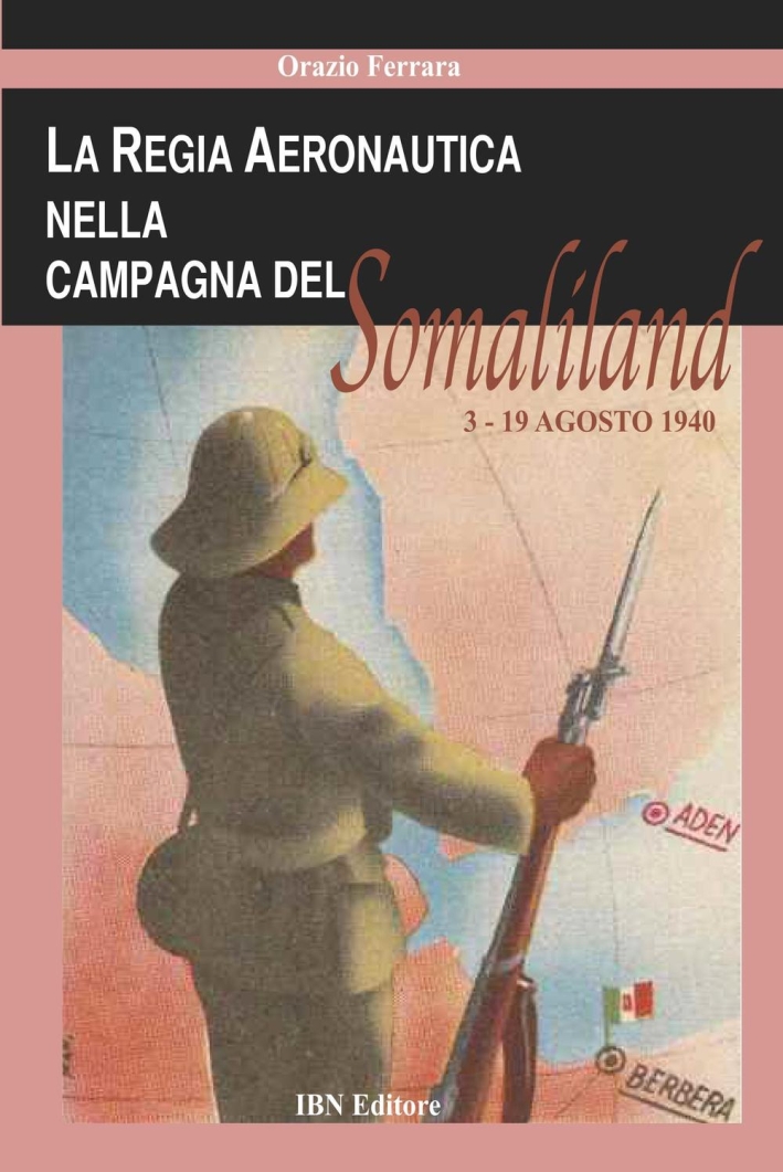 La regia aeronautica nella campagna del Somaliland (3-9 agosto 1940) La regia aeronautica nella campagna del Somaliland (3-9 agosto 1940)